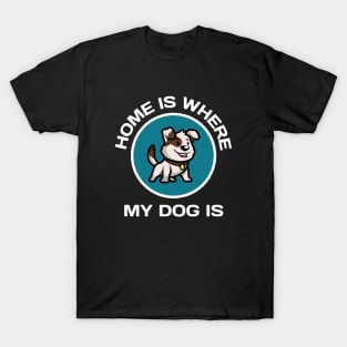 Home Is Where My Dog Is T-Shirt